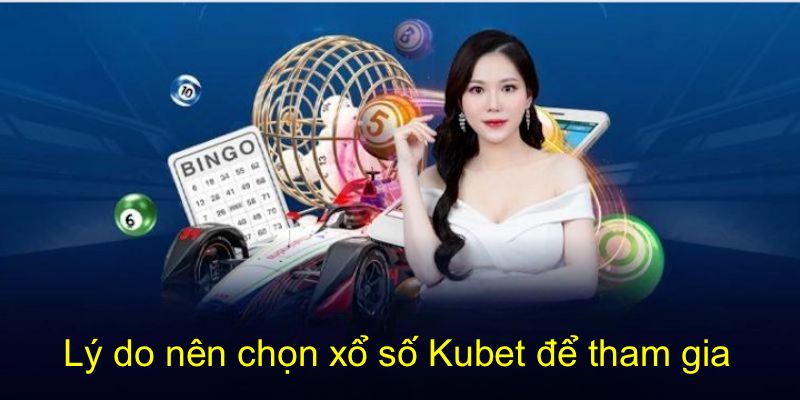 lý do nên chơi tại xổ số kubet