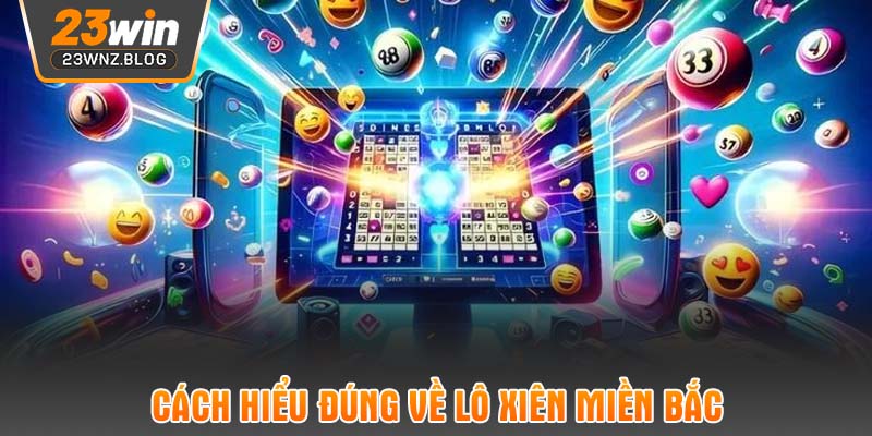 Cách hiểu đúng về lô xiên miền bắc
