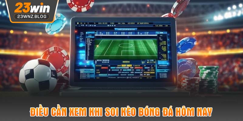 Điều cần xem khi soi kèo bóng đá hôm nay