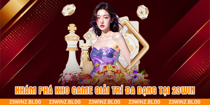 Khám phá kho game giải trí đa dạng tại 23WIN