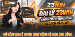 Mô hình đại lý 23WIN hoạt động và chia hoa hồng