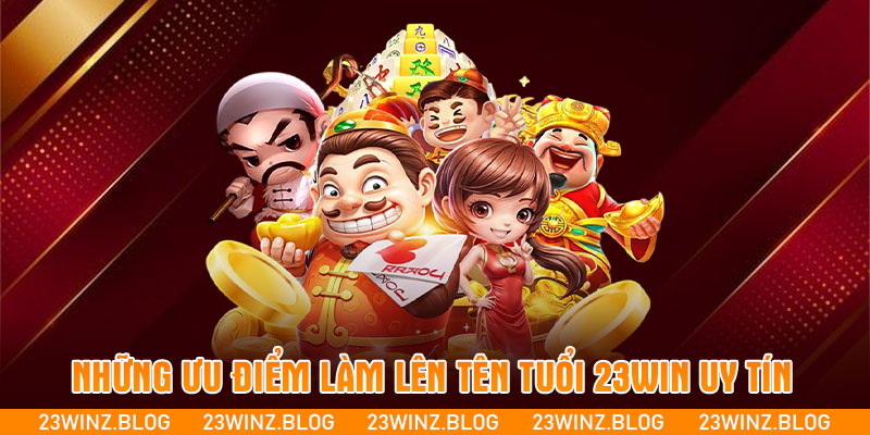 Những ưu điểm làm lên tên tuổi 23WIN uy tín